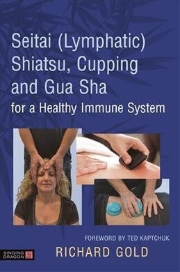 Seitai (Lymphatic) Shiatsu, Cupping and Gua Sha for a Healthy Immune System (Hardcover)