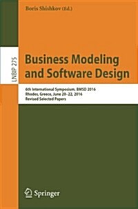 Business Modeling and Software Design: 6th International Symposium, Bmsd 2016, Rhodes, Greece, June 20-22, 2016, Revised Selected Papers (Paperback, 2017)