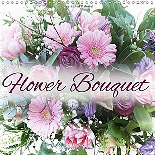 Flower Bouquet 2018 : 12 Beautiful Flower Arrangements for the Whole Year (Calendar, 4 ed)