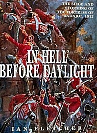 In Hell Before Daylight : Siege and Storming of the Fortress of Badajoz, 16 March to 6 April 1812 (Paperback, New ed of 2 Revised ed)