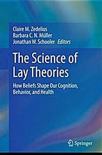 The Science of Lay Theories: How Beliefs Shape Our Cognition, Behavior, and Health (Hardcover, 2017)