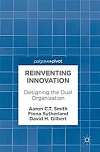Reinventing Innovation: Designing the Dual Organization (Hardcover, 2017)