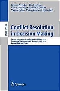 Conflict Resolution in Decision Making: Second International Workshop, Coredema 2016, the Hague, the Netherlands, August 29-30, 2016, Revised Selected (Paperback, 2017)