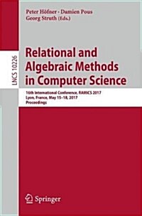 Relational and Algebraic Methods in Computer Science: 16th International Conference, Ramics 2017, Lyon, France, May 15-18, 2017, Proceedings (Paperback, 2017)