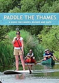 Paddle the Thames : A Guide for Canoes, Kayaks and Sups (Paperback)