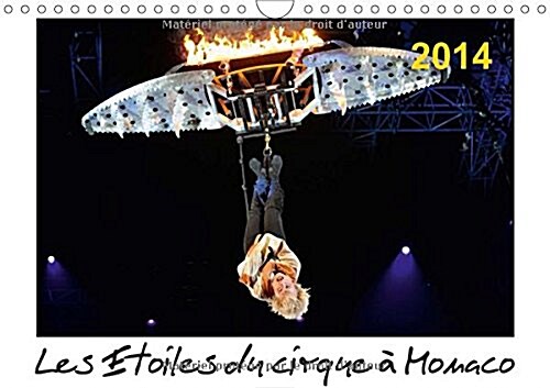 Les Etoiles Du Cirque a Monaco 2014 2018 : Chaque Annee, Le Festival International Du Cirque De Monte-Carlo Est Le Rendez-Vous Des Plus Grands Artiste (Calendar, 4 ed)