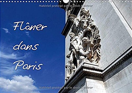 Flaner Dans Paris 2018 : Flaner Dans Paris, Cest Faire Un Petit Parcours Sans but Defini Et Decouvrir Le Charme Des Rues De La Capitale. (Calendar, 4 ed)