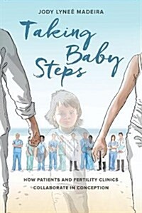 Taking Baby Steps: How Patients and Fertility Clinics Collaborate in Conception (Paperback)