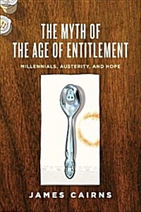 The Myth of the Age of Entitlement: Millennials, Austerity, and Hope (Paperback)