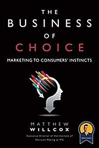 The Business of Choice: Marketing to Consumers Instincts (Paperback) (Paperback)