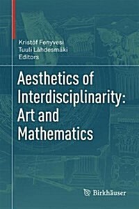 Aesthetics of Interdisciplinarity: Art and Mathematics (Hardcover, 2017)