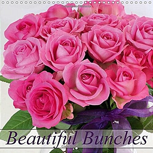 Beautiful Bunches 2018 : Varying Colorful Bunches of Flowers in Every Season (Calendar, 3 ed)