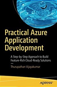 Practical Azure Application Development: A Step-By-Step Approach to Build Feature-Rich Cloud-Ready Solutions (Paperback)