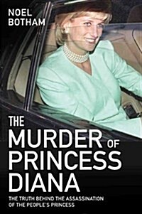 The Murder of Princess Diana - The Truth Behind the Assassination of the Peoples Princess : The Truth Behind The Assassination Of The Peoples Prince (Paperback)