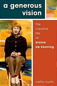 A Generous Vision: The Creative Life of Elaine de Kooning (Hardcover)