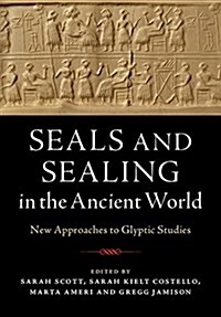 Seals and Sealing in the Ancient World : Case Studies from the Near East, Egypt, the Aegean, and South Asia (Hardcover)