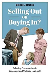 Selling Out or Buying In?: Debating Consumerism in Vancouver and Victoria, 1945-1985 (Paperback)