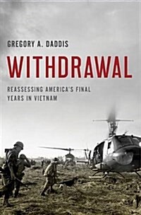 Withdrawal: Reassessing Americas Final Years in Vietnam (Hardcover)