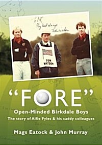 Fore: Open Minded Birkdale Boys : The Story of Alfie Fyles and His Caddy Colleagues (Hardcover)