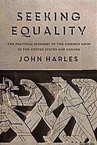 Seeking Equality: The Political Economy of the Common Good in the United States and Canada (Paperback)