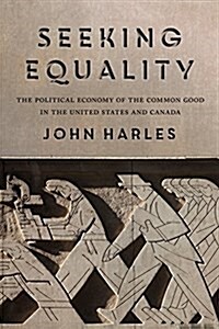 Seeking Equality: The Political Economy of the Common Good in the United States and Canada (Hardcover)