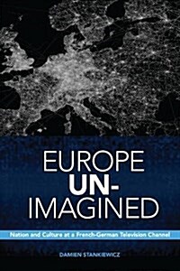 Europe Un-Imagined: Nation and Culture at a French-German Television Channel (Paperback)