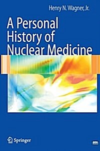A Personal History of Nuclear Medicine (Paperback, Softcover reprint of the original 1st ed. 2006)