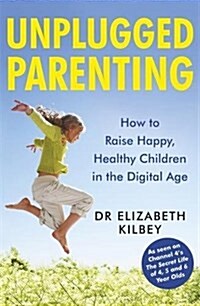 Unplugged Parenting : How to Raise Happy, Healthy Children in the Digital Age (Paperback)