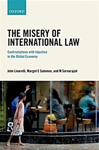 The Misery of International Law : Confrontations with Injustice in the Global Economy (Hardcover)