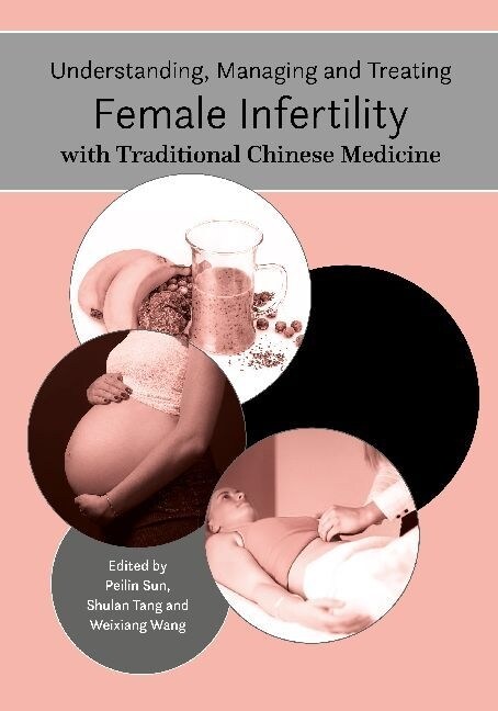 Understanding, Managing and Treating Female Infertility with Chinese Medicine (Hardcover)