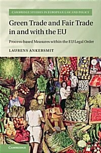 Green Trade and Fair Trade in and with the EU : Process-based Measures within the EU Legal Order (Hardcover)