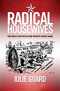 Radical Housewives: Price Wars and Food Politics in Mid-Twentieth-Century Canada (Paperback)