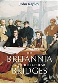 The Britannia and Other Tubular Bridges : And the Men Who Built Them (Paperback)