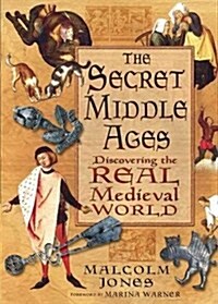 The Secret Middle Ages : Discovering the Real Medieval World (Paperback, UK ed.)