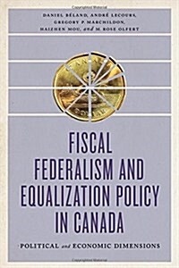 Fiscal Federalism and Equalization Policy in Canada: Political and Economic Dimensions (Paperback)