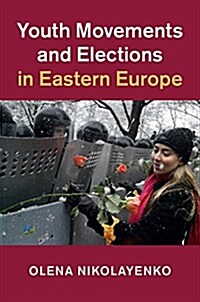 Youth Movements and Elections in Eastern Europe (Hardcover)