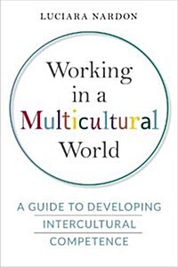 Working in a Multicultural World: A Guide to Developing Intercultural Competence (Hardcover)