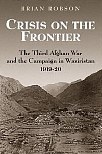 Crisis on the Frontier : The Third Afghan War and the Campaign in Waziristan 1919-20 (Hardcover)