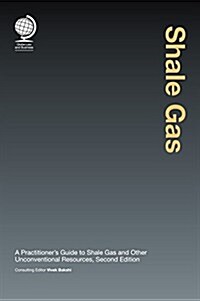 Shale Gas : A Practitioners Guide to Shale Gas and Unconventional Resources, Second Edition (Hardcover, 2 ed)