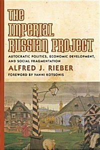 The Imperial Russian Project: Autocratic Politics, Economic Development, and Social Fragmentation (Paperback)