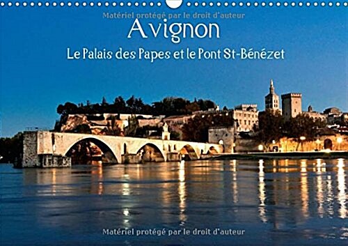 Avignon Le Palais Des Papes Et Le Pont St-Benezet 2018 : Avignon, Au c/Ur De La Provence, Ville Mondialement Connue Pour Son Pont, Son Palais Et Son F (Calendar, 3 ed)