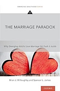 The Marriage Paradox: Why Emerging Adults Love Marriage Yet Push It Aside (Paperback)