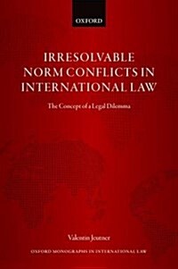 Irresolvable Norm Conflicts in International Law : The Concept of a Legal Dilemma (Hardcover)