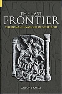 The Last Frontier : The Roman Invasions of Scotland (Paperback)