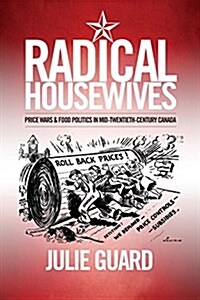 Radical Housewives: Price Wars and Food Politics in Mid-Twentieth-Century Canada (Hardcover)