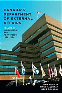 Canadas Department of External Affairs, Volume 3: Innovation and Adaptation, 1968-1984 (Hardcover)