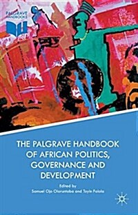 The Palgrave Handbook of African Politics, Governance and Development (Hardcover, 1st ed. 2018)