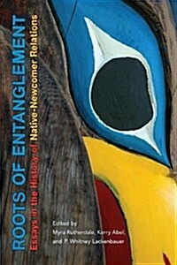 Roots of Entanglement: Essays in the History of Native-Newcomer Relations (Paperback)