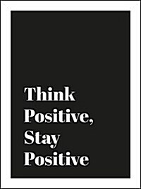 Think Positive, Stay Positive : Optimistic Quotes and Encouraging Affirmations for Confidence, Creativity and Contentment (Hardcover)