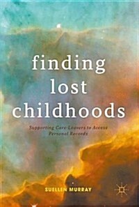 Finding Lost Childhoods: Supporting Care-Leavers to Access Personal Records (Hardcover, 2017)